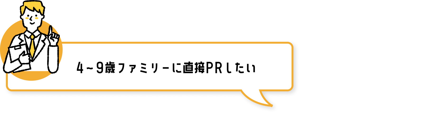 4〜9歳ファミリーに直接PRしたい